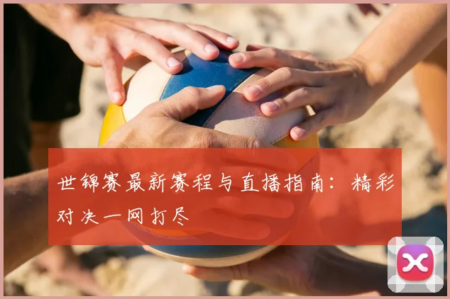 世锦赛最新赛程与直播指南：精彩对决一网打尽